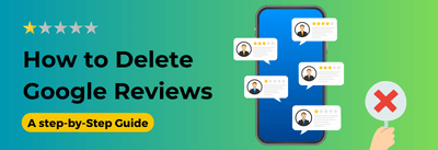 How to Delete A Google Review (Step by Step Guide)